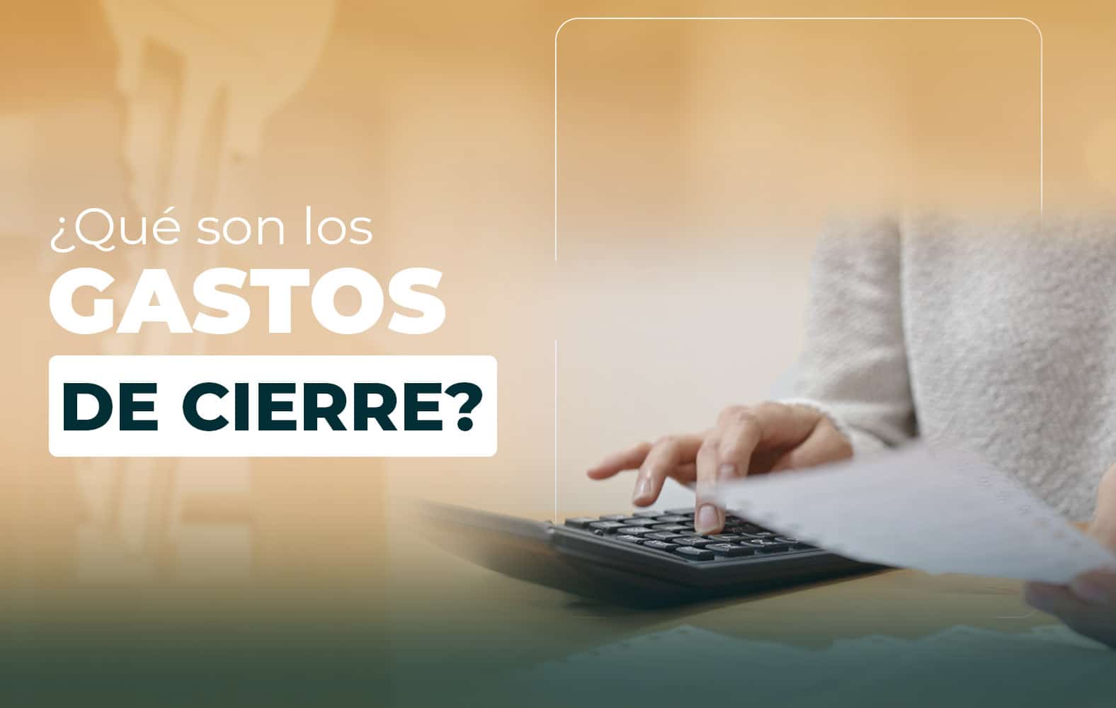 ¿Sabes qué son los gastos de cierre?